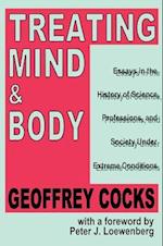 Treating Mind and Body : Essays in the History of Science, Professions and Society Under Extreme Conditions 
