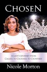 Chosen - A Lady's Journey from Called, to Crushed, to Crowned