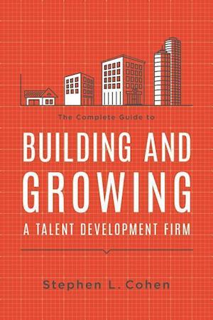 The Complete Guide to Building and Growing a Talent Development Firm