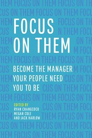 Focus on Them : Become the Manager Your People Need You to Be