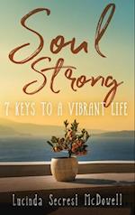 Soul Strong: 7 Keys to a Vibrant Life: 7 Keys to a Vibrant Life 