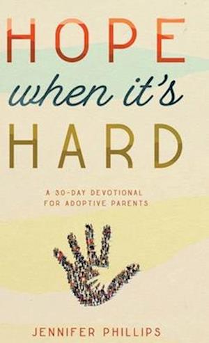 Hope When It's Hard: A 30-Day Devotional for Adoptive Parents: A 30-Day Devotional for Adoptive Parents