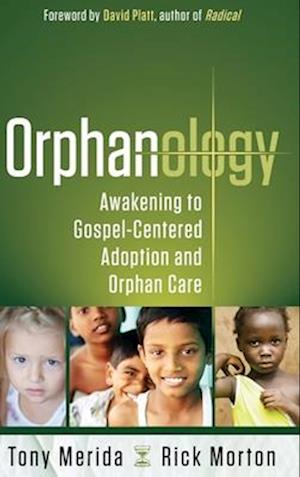 Orphanology: Awakening to Gospel-Centered Adoption and Orphan Care: Awakening to Gospel-Centered Adoption and Orphan Care