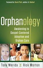 Orphanology: Awakening to Gospel-Centered Adoption and Orphan Care: Awakening to Gospel-Centered Adoption and Orphan Care 