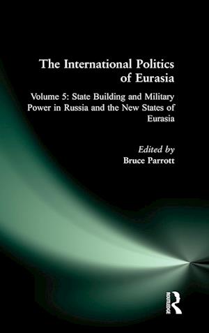 The International Politics of Eurasia: v. 5: State Building and Military Power in Russia and the New States of Eurasia