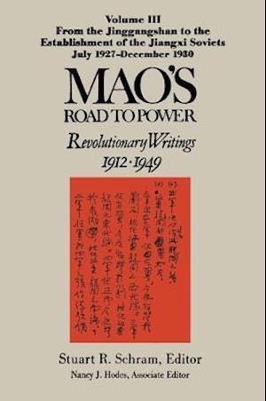 Mao's Road to Power: Revolutionary Writings, 1912-49: v. 3: From the Jinggangshan to the Establishment of the Jiangxi Soviets, July 1927-December 1930