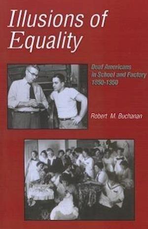 Illusions of Equality - Deaf Americans in School and Factory, 1850-1950