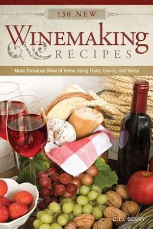 130 New Winemaking Recipes