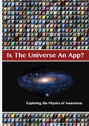 Is The Universe An App? Exploring the Physics of Awareness