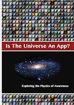 Is The Universe An App? Exploring the Physics of Awareness 