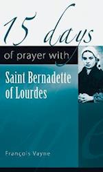 15 Days of Prayer with Saint Bernadette of Lourdes