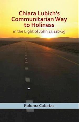 Chiara Lubich's Communitarian Way to Holiness in the Light of John 17: 11b-19