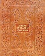 Elbert Hubbard's Scrap Book: Containing the Inspired and Inspiring Selections Gathered During a Life Time of Discriminating Reading for His Own Use 