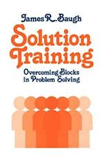 Solution Training: Overcoming Blocks in Problem Solving 