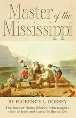 Master of the Mississippi: Henry Shreve and the Conquest of the Mississippi 