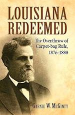 Louisiana Redeemed: The Overthrow of Carpet-Bag Rule, 1876-1880 