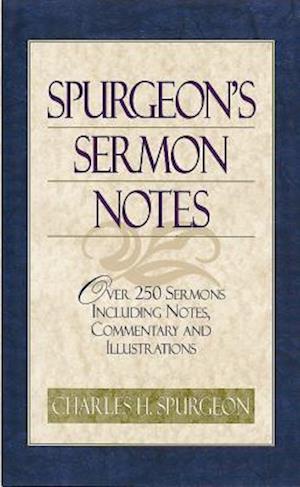 Spurgeon's Sermon Notes over 250 Sermons Including Notes, Commentary and Illustrations