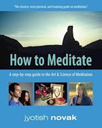 How to Meditate: A Step-by-Step Guide to the Art and Science of Meditation 