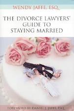 The Divorce Lawyers' Guide to Staying Married