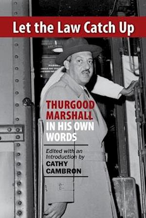 Let the Law Catch Up : Thurgood Marshall in His Own Words