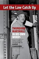 Let the Law Catch Up : Thurgood Marshall in His Own Words 