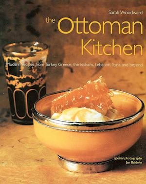 Ottoman Kitchen: Modern Recipes from Turkey, Greece, the Balkans, Lebanon, Syria and Beyond