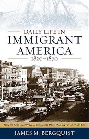 Daily Life in Immigrant America, 1820-1870