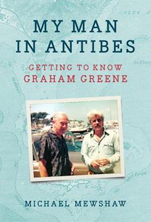 My Man in Antibes : Getting to Know Graham Greene