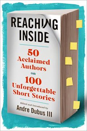 Reaching Inside : 50 Acclaimed Authors on 100 Unforgettable Short Stories