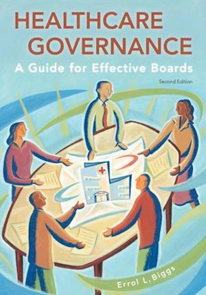 Healthcare Governance: A Guide for Effective Boards, Second Edition