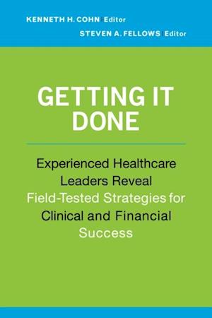 Getting It Done: Experienced Healthcare Leaders Reveal Field-Tested Strategies for Clinical and Financial Success