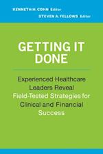 Getting It Done: Experienced Healthcare Leaders Reveal Field-Tested Strategies for Clinical and Financial Success