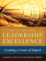 Healthcare Leadership Excellence: Creating a Career of Impact