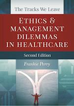 Tracks We Leave:  Ethics and Management Dilemmas in Healthcare, Second Edition