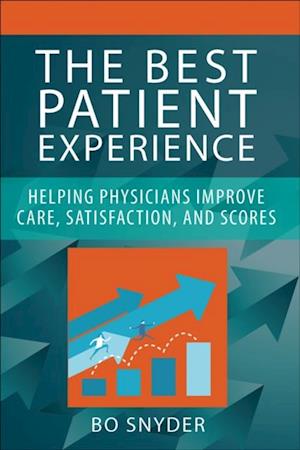 Best Patient Experience: Helping Physicians Improve Care, Satisfaction, and Scores