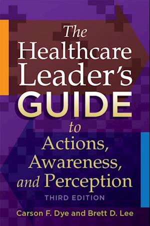 Healthcare Leader's Guide to Actions, Awareness, and Perception, Third Edition