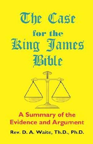 The Case for the King James Bible, a Summary of the Evidence and Argument