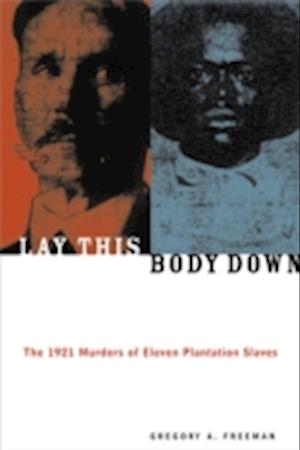 Lay This Body Down : The 1921 Murders of Eleven Plantation Slaves