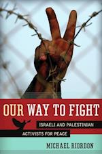 Our Way to Fight : Israeli and Palestinian Activists for Peace