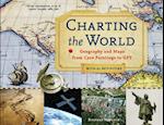 Charting the World : Geography and Maps from Cave Paintings to GPS with 21 Activities