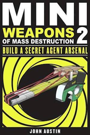 Mini Weapons of Mass Destruction: Build a Secret Agent Arsenal