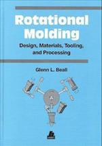 Rotational Molding Design, Materials, Tooling and Processing