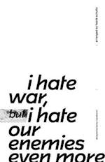 I Hate War But I Hate Our Enemies Even More