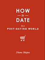 How to Date in a Post-Dating World