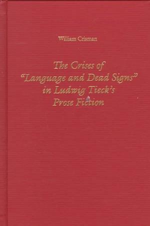 The Crises of &lt;I&gt;Language and Dead Signs&lt;/I&gt; in Ludwig Tieck's Prose Fiction