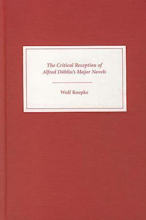 The Critical Reception of Alfred Doeblin's Major Novels