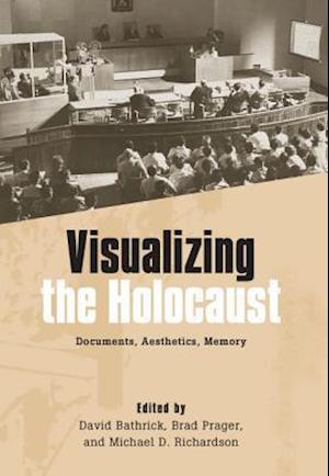 Visualizing the Holocaust: Documents, Aesthetics, Memory