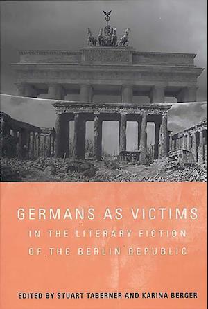 Germans as Victims in the Literary Fiction of the Berlin Republic