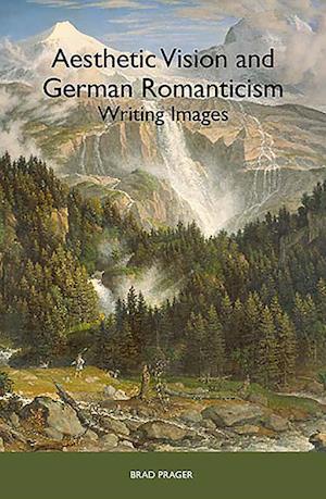 Prager, B: Aesthetic Vision and German Romanticism - Writing
