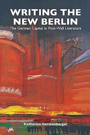 Gerstenberger, K: Writing the New Berlin - The German Capita